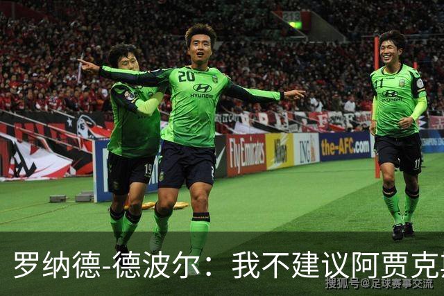 罗纳德-德波尔：我不建议阿贾克斯签诺阿-朗